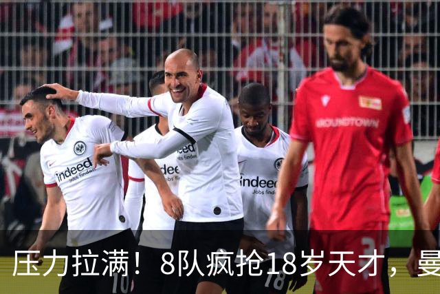 压力拉满！8队疯抢18岁天才，曼联押宝潜力中场藏巨大隐患