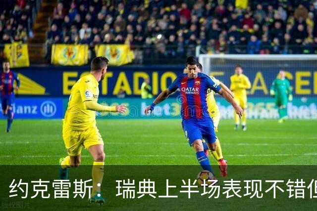 约克雷斯：瑞典上半场表现不错但缺少运气，我被肘击但没有判罚