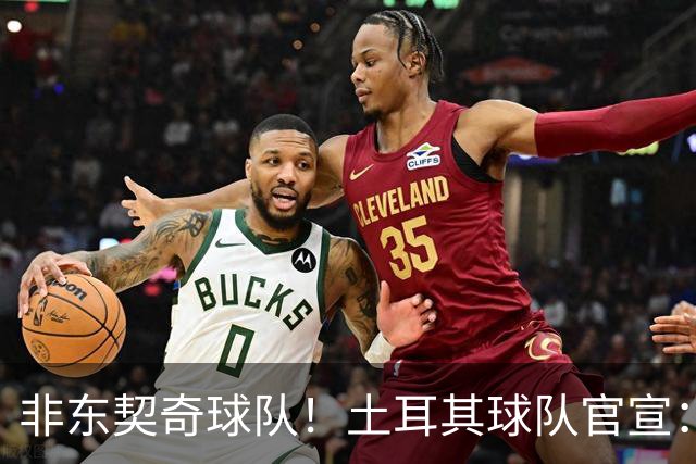 非东契奇球队！土耳其球队官宣：前中国男篮主帅乔尔杰维奇任主帅