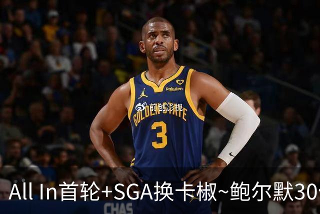 All In首轮+SGA换卡椒~鲍尔默30亿美元豪赌没摸到总决赛地板